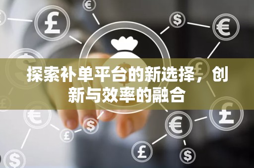 探索补单平台的新选择，创新与效率的融合
