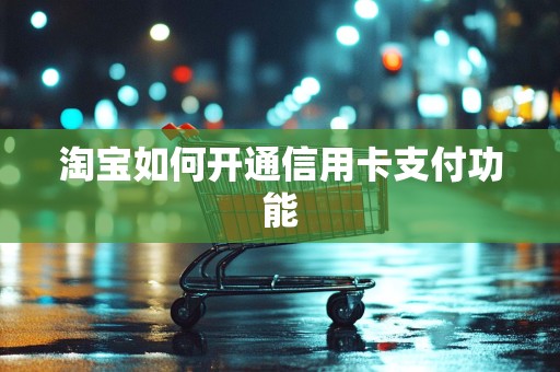 淘宝如何开通信用卡支付功能