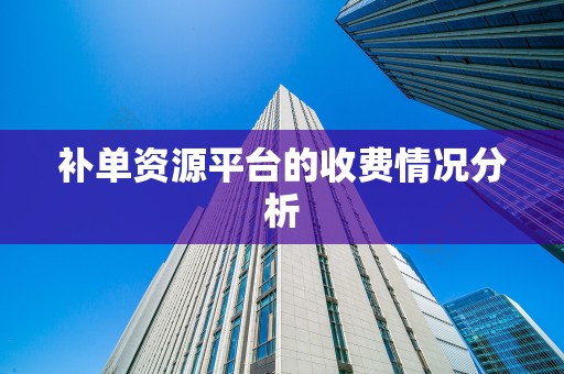 补单资源平台的收费情况分析