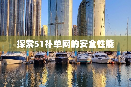 探索51补单网的安全性能