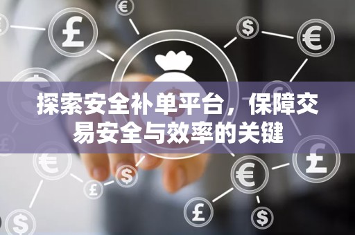 探索安全补单平台，保障交易安全与效率的关键