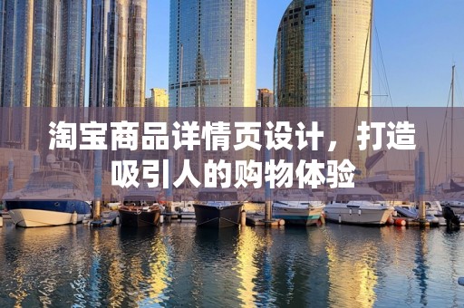 淘宝商品详情页设计，打造吸引人的购物体验