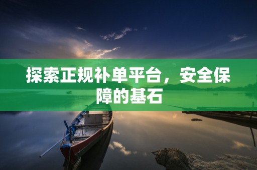 探索正规补单平台，安全保障的基石