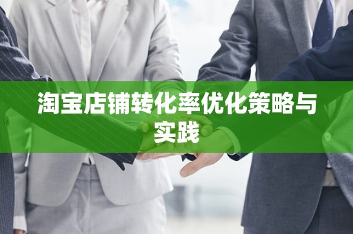 淘宝店铺转化率优化策略与实践