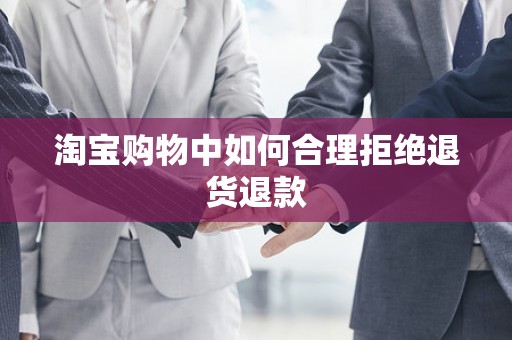 淘宝购物中如何合理拒绝退货退款