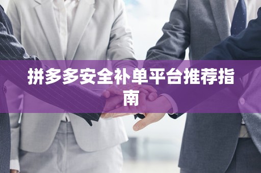 拼多多安全补单平台推荐指南