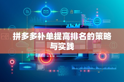 拼多多补单提高排名的策略与实践