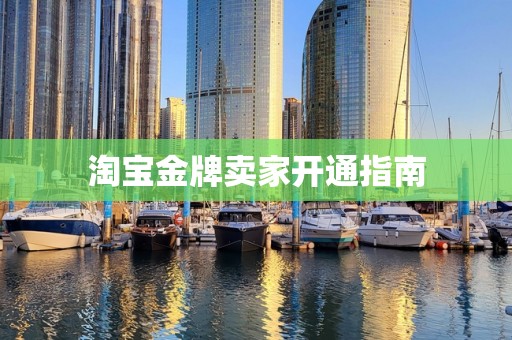 淘宝金牌卖家开通指南