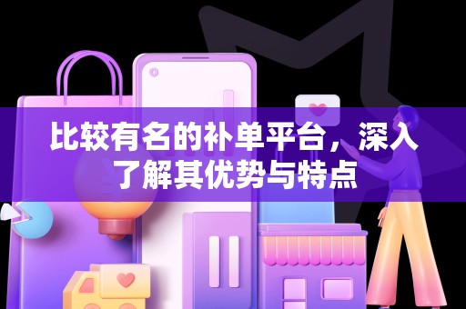 比较有名的补单平台，深入了解其优势与特点