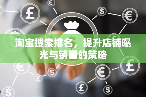 淘宝搜索排名，提升店铺曝光与销量的策略
