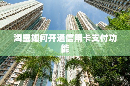淘宝如何开通信用卡支付功能