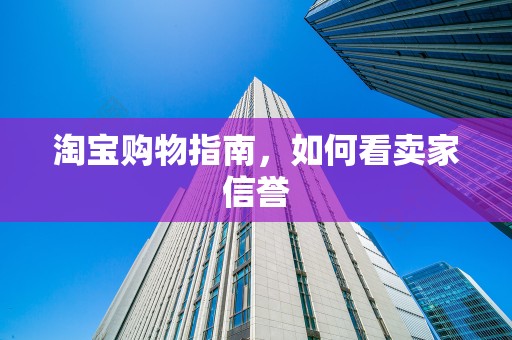 淘宝购物指南，如何看卖家信誉