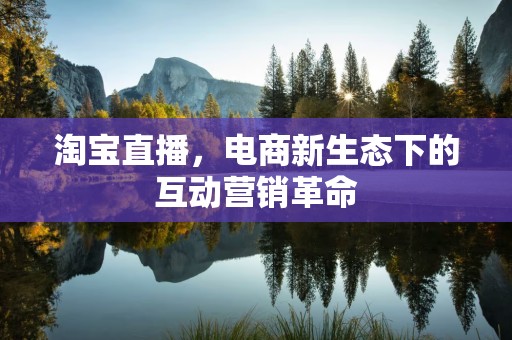 淘宝直播，电商新生态下的互动营销革命