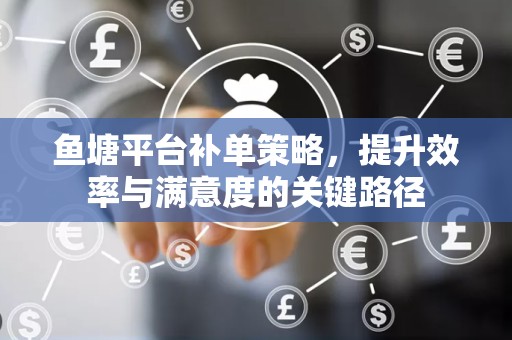 鱼塘平台补单策略，提升效率与满意度的关键路径