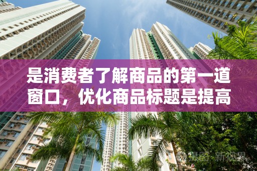 是消费者了解商品的第一道窗口，优化商品标题是提高点击率的关键。商家应该注重关键词的选择，将商品的主要特点和优势融入标题中，同时保持标题的简洁明了，让消费者能够快速了解商品的核心内容