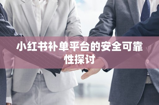 小红书补单平台的安全可靠性探讨