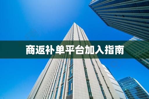商返补单平台加入指南