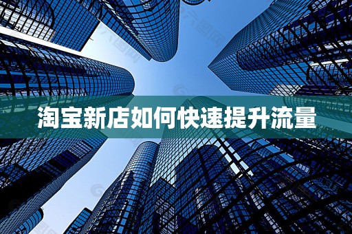 淘宝新店如何快速提升流量