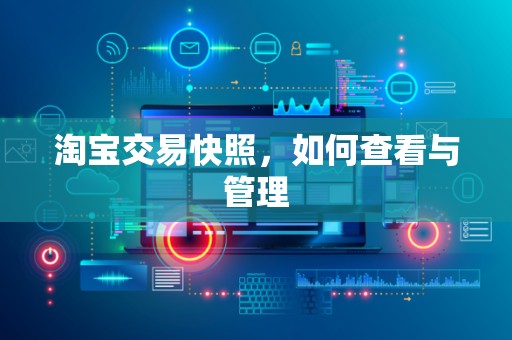 淘宝交易快照，如何查看与管理
