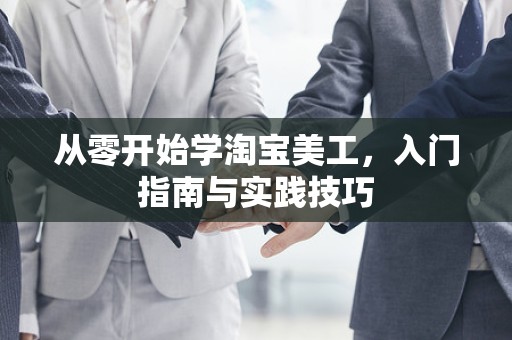 从零开始学淘宝美工，入门指南与实践技巧