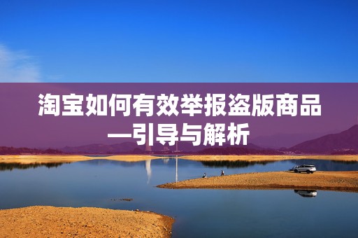 淘宝如何有效举报盗版商品—引导与解析