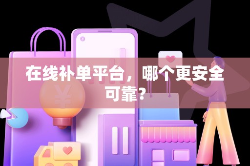 在线补单平台，哪个更安全可靠？