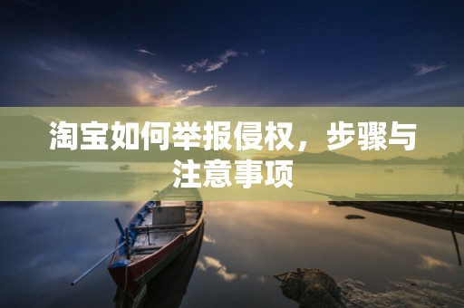 淘宝如何举报侵权，步骤与注意事项