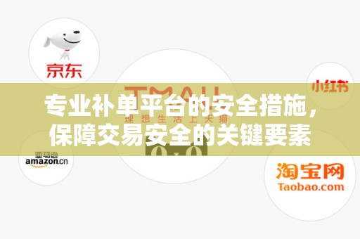 专业补单平台的安全措施，保障交易安全的关键要素