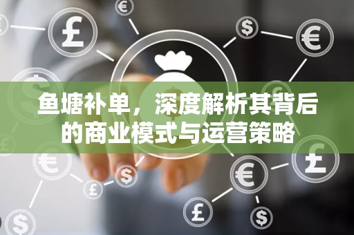 鱼塘补单，深度解析其背后的商业模式与运营策略