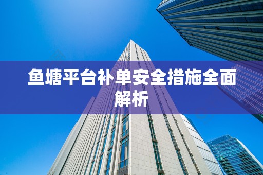 鱼塘平台补单安全措施全面解析