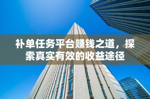 补单任务平台赚钱之道，探索真实有效的收益途径