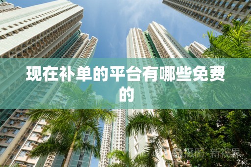 现在补单的平台有哪些免费的