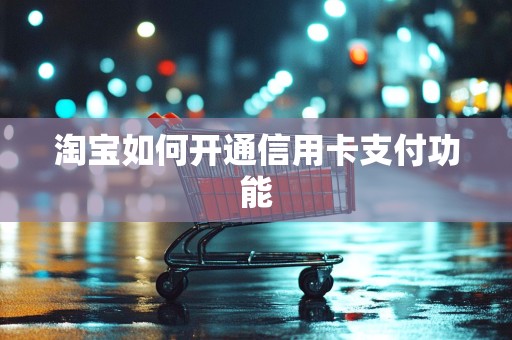 淘宝如何开通信用卡支付功能