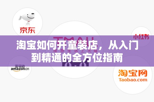 淘宝如何开童装店，从入门到精通的全方位指南