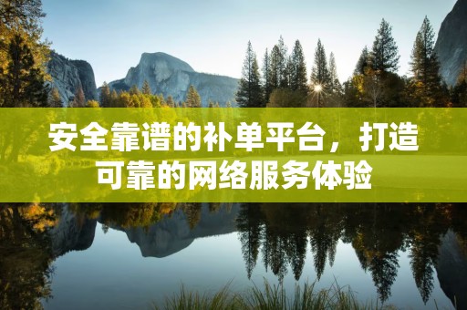 安全靠谱的补单平台，打造可靠的网络服务体验