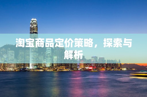 淘宝商品定价策略，探索与解析