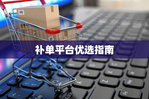 补单平台优选指南