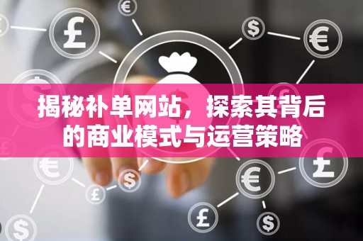 揭秘补单网站，探索其背后的商业模式与运营策略