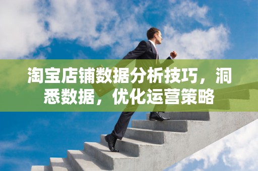 淘宝店铺数据分析技巧，洞悉数据，优化运营策略