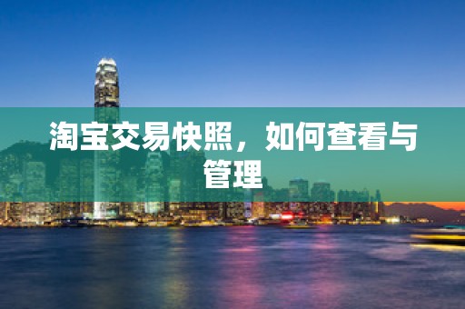 淘宝交易快照，如何查看与管理