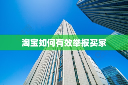 淘宝如何有效举报买家