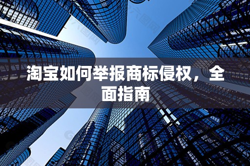 淘宝如何举报商标侵权，全面指南