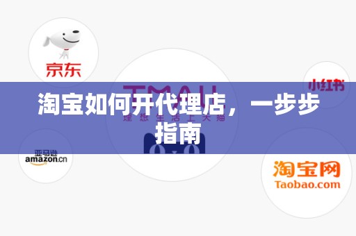 淘宝如何开代理店，一步步指南