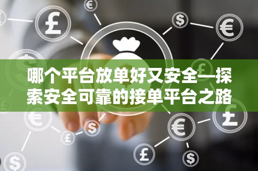 哪个平台放单好又安全—探索安全可靠的接单平台之路