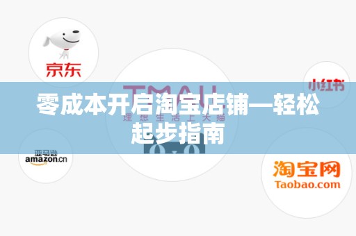 零成本开启淘宝店铺—轻松起步指南