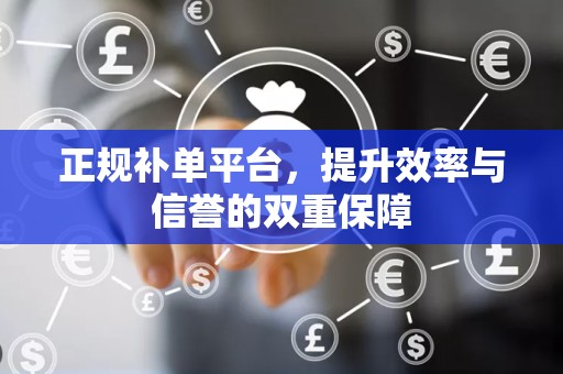 正规补单平台，提升效率与信誉的双重保障