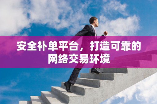 安全补单平台，打造可靠的网络交易环境