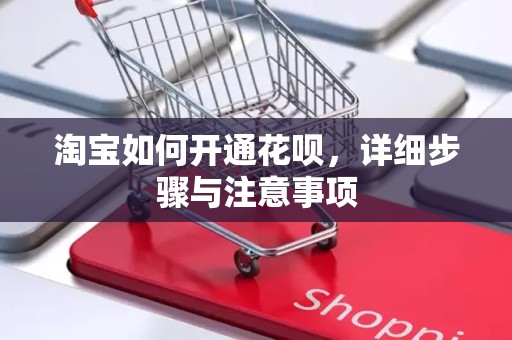 淘宝如何开通花呗，详细步骤与注意事项