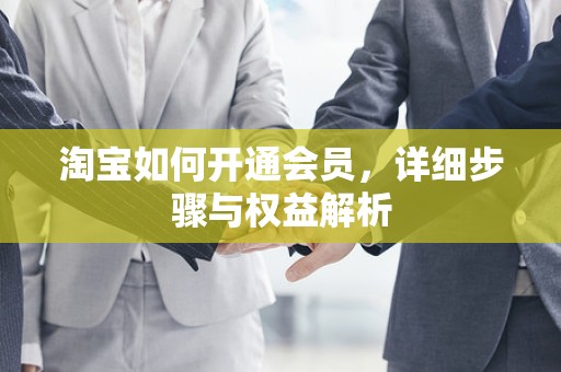 淘宝如何开通会员，详细步骤与权益解析