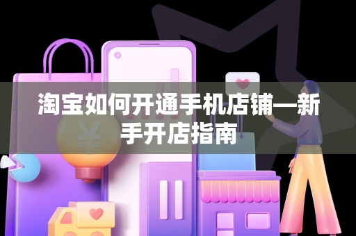 淘宝如何开通手机店铺—新手开店指南